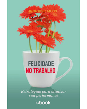 FELICIDADE NO TRABALHO: ESTRATÉGIAS PARA OTIMIZAR SUA PERFORMANCE