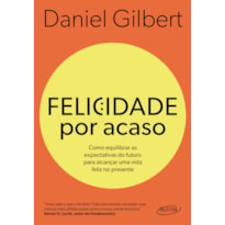 FELICIDADE POR ACASO (NOVA EDIÇÃO): COMO EQUILIBRAR AS EXPECTATIVAS DO FUTURO PARA ALCANÇAR UMA VIDA FELIZ NO PRESENTE