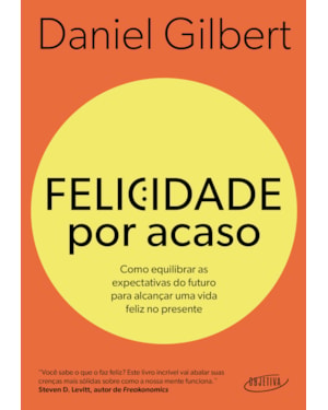 FELICIDADE POR ACASO (NOVA EDIÇÃO): COMO EQUILIBRAR AS EXPECTATIVAS DO FUTURO PARA ALCANÇAR UMA VIDA FELIZ NO PRESENTE