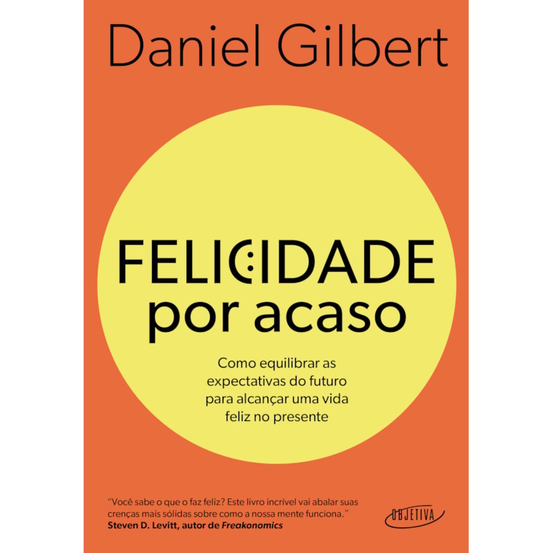 FELICIDADE POR ACASO (NOVA EDIÇÃO): COMO EQUILIBRAR AS EXPECTATIVAS DO FUTURO PARA ALCANÇAR UMA VIDA FELIZ NO PRESENTE