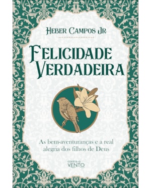 Felicidade verdadeira: as bem-aventuranças e a real alegria dos filhos de Deus