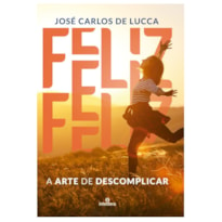 FELIZ: A ARTE DE DESCOMPLICAR