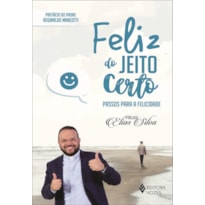 FELIZ DO JEITO CERTO - PASSOS PARA A FELICIDADE