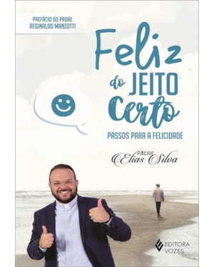 FELIZ DO JEITO CERTO - PASSOS PARA A FELICIDADE