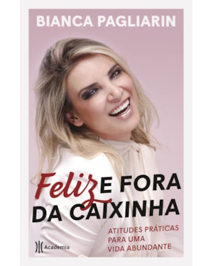 FELIZ E FORA DA CAIXINHA: ATITUDES PRÁTICAS PARA UMA VIDA ABUNDANTE