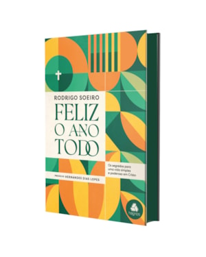 Feliz o ano todo: Os segredos para uma vida simples e poderosa em Cristo