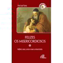 FELIZES OS MISERICORDIOSOS - ACOMPANHA CD: REFLETIR, REZAR, CANTAR E VIVER A MISERICÓRDIA