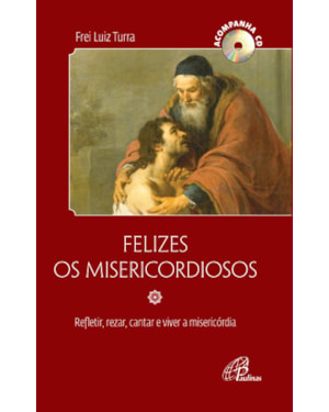 Felizes os misericordiosos - acompanha cd: refletir, rezar, cantar e viver a misericórdia