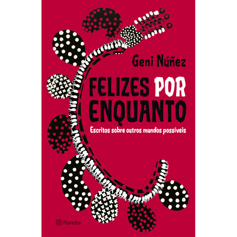 FELIZES POR ENQUANTO: ESCRITOS SOBRE OUTROS MUNDOS POSSÍVEIS