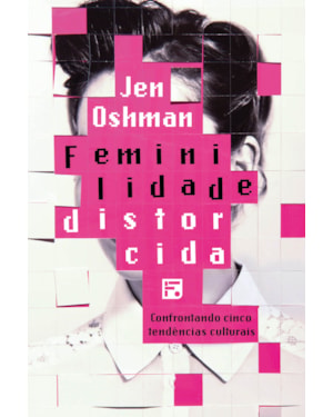FEMINILIDADE DISTORCIDA: CONFRONTANDO CINCO TENDÊNCIAS CULTURAIS