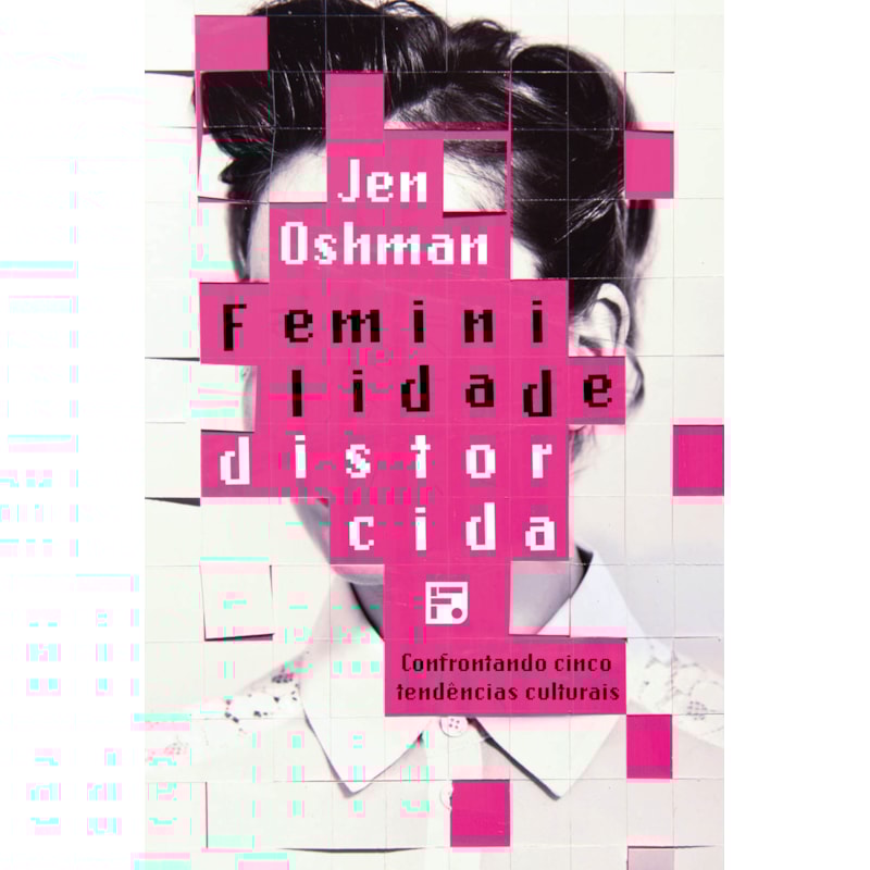 FEMINILIDADE DISTORCIDA: CONFRONTANDO CINCO TENDÊNCIAS CULTURAIS