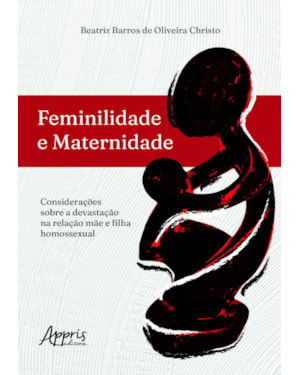 FEMINILIDADE E MATERNIDADE:: CONSIDERAÇÕES SOBRE A DEVASTAÇÃO NA RELAÇÃO MÃE E FILHA HOMOSSEXUAL