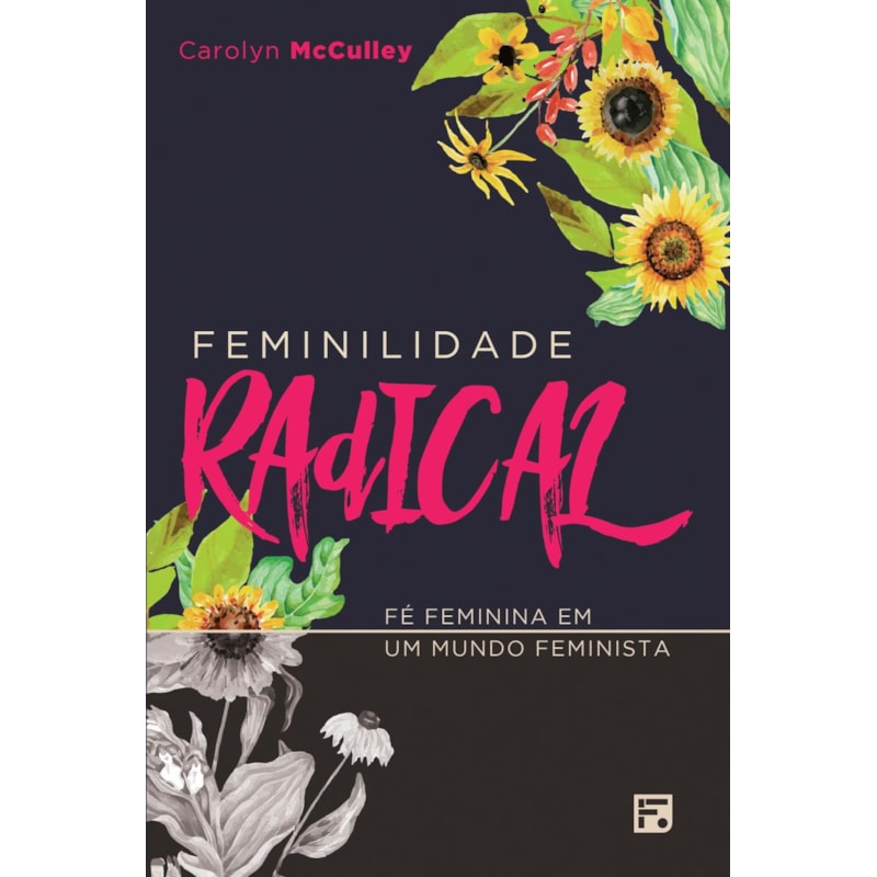 FEMINILIDADE RADICAL: FÉ FEMININA EM UM MUNDO FEMINISTA