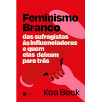 FEMINISMO BRANCO: DAS SUFRAGISTAS ÀS INFLUENCIADORAS E QUEM ELAS DEIXAM PARA TRÁS