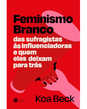 FEMINISMO BRANCO: DAS SUFRAGISTAS ÀS INFLUENCIADORAS E QUEM ELAS DEIXAM PARA TRÁS