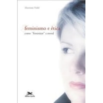 FEMINISMO E ÉTICA - COMO "FEMINIZAR" A MORAL