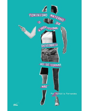 FEMINISMO MATERNO - O QUE A PROFISSIONAL DESCOBRIU AO SE TORNAR MÃE