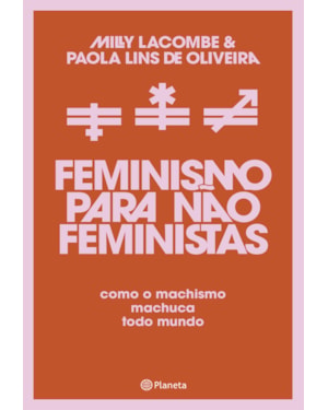 FEMINISMO PARA NÃO FEMINISTAS: COMO O MACHISMO MACHUCA TODO MUNDO