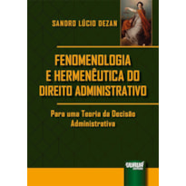 FENOMENOLOGIA E HERMENÊUTICA DO DIREITO ADMINISTRATIVO - PARA UMA TEORIA DA DECISÃO ADMINISTRATIVA