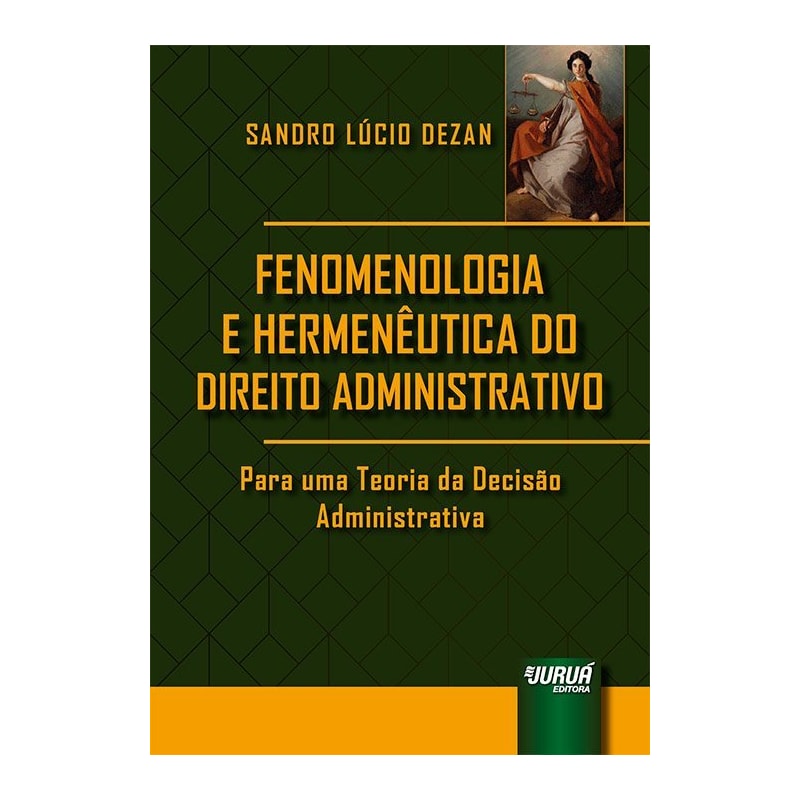 FENOMENOLOGIA E HERMENÊUTICA DO DIREITO ADMINISTRATIVO - PARA UMA TEORIA DA DECISÃO ADMINISTRATIVA