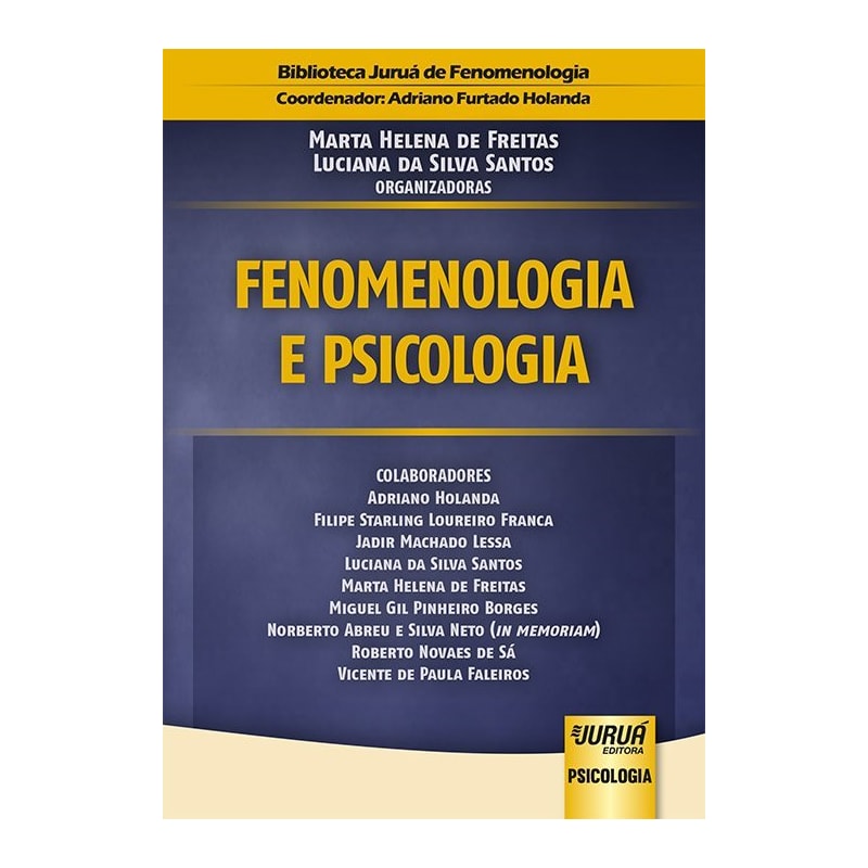 FENOMENOLOGIA E PSICOLOGIA - BIBLIOTECA JURUÁ DE FENOMENOLOGIA - COORDENADOR: ADRIANO FURTADO HOLANDA