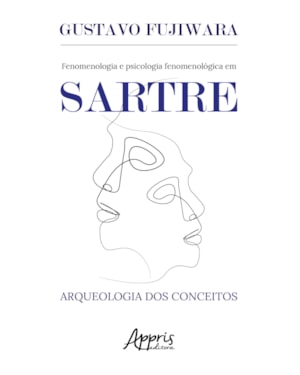 FENOMENOLOGIA E PSICOLOGIA FENOMENOLÓGICA EM SARTRE: ARQUEOLOGIA DOS CONCEITOS
