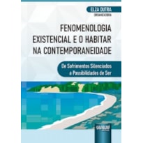 FENOMENOLOGIA EXISTENCIAL E O HABITAR NA CONTEMPORANEIDADE - DE SOFRIMENTOS SILENCIADOS A POSSIBILIDADES DE SER