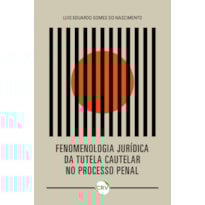 FENOMENOLOGIA JURÍDICA DA TUTELA CAUTELAR NO PROCESSO PENAL