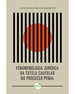 FENOMENOLOGIA JURÍDICA DA TUTELA CAUTELAR NO PROCESSO PENAL