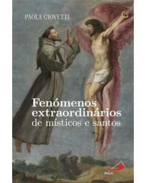 FENÓMENOS EXTRAORDINÁRIOS DOS MÍSTICOS E SANTOS