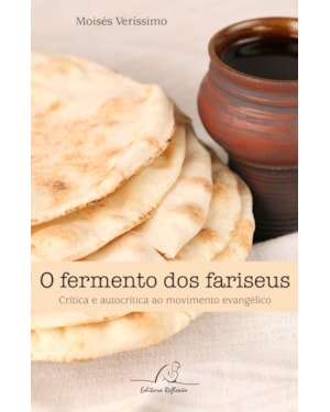 FERMENTO DOS FARISEUS, O - CRÍTICA E AUTOCRÍTICA AO MOVIMENTO EVANGÉLICO