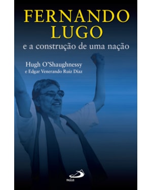 FERNANDO LUGO E A CONSTRUCAO DE UMA NACAO - 1