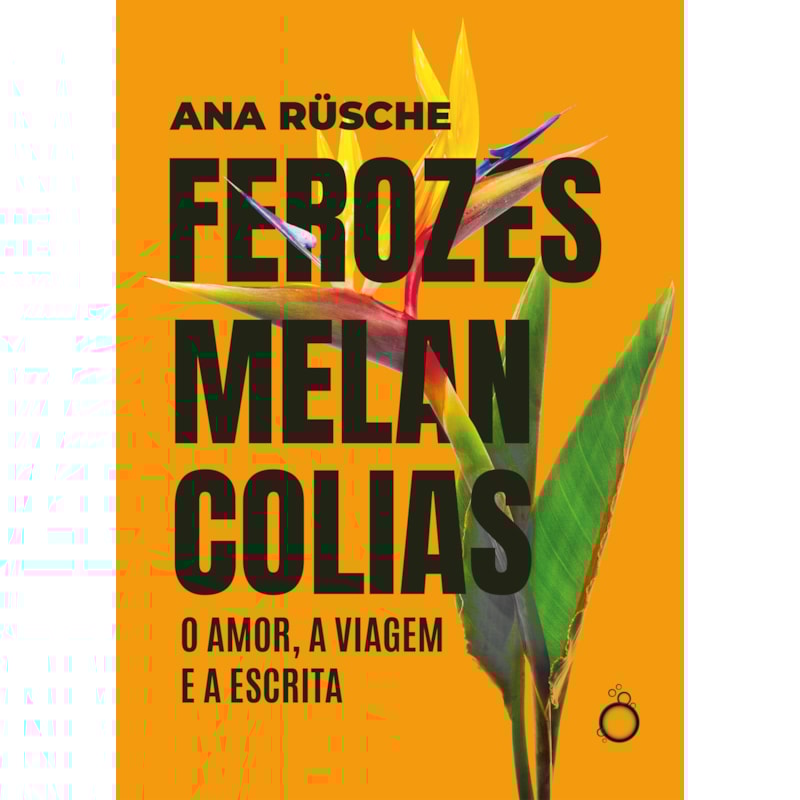 FEROZES MELANCOLIAS: O AMOR, A VIAGEM E A ESCRITA