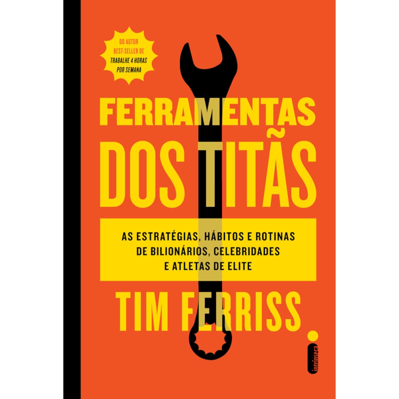 FERRAMENTAS DOS TITÃS: AS ESTRATÉGIAS, HÁBITOS E ROTINAS DE BILIONÁRIOS, CELEBRIDADES E ATLETAS DE ELITE