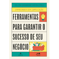 FERRAMENTAS PARA GARANTIR O SUCESSO DE SEU NEGÓCIO: TRILOGIA EMPREENDER SEM COMPLICAÇÃO VOL. 2