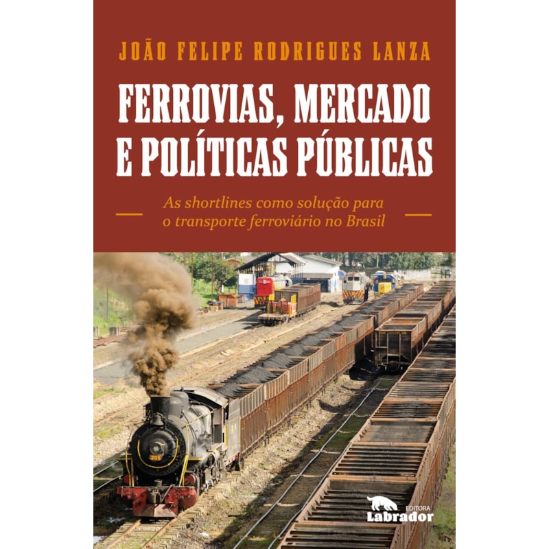 FERROVIAS, MERCADOS E POLÍTICAS PÚBLICAS: AS SHORTLINES COMO SOLUÇÃO PARA O TRANSPORTE FERROVIÁRIO NO BRASIL