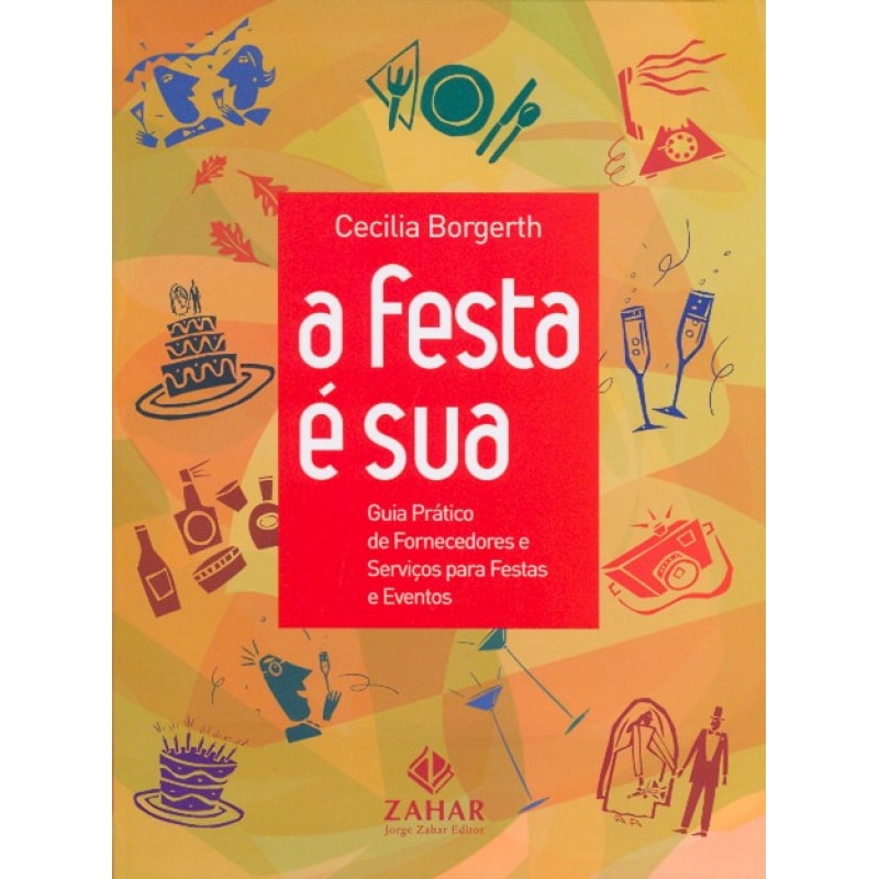 FESTA É SUA, A - GUIA PRÁTICO DE FORNECEDORES E SERVIÇOS PARA FESTAS E EVENTOS