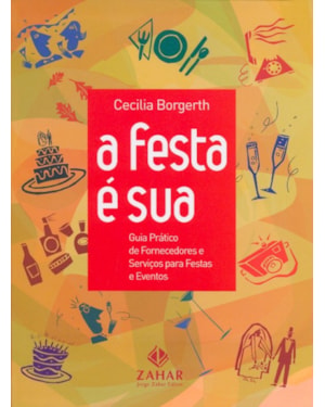 FESTA É SUA, A - GUIA PRÁTICO DE FORNECEDORES E SERVIÇOS PARA FESTAS E EVENTOS