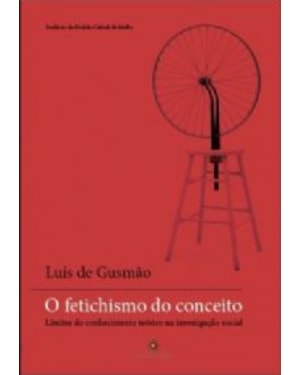 FETICHISMO DO CONCEITO, O - LIMITES DO CONHECIMENTO TEORICO NA INVESTIGAÇAO SOCIAL