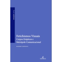 FETICHISMOS VISUAIS: CORPOS ERÓPTICOS E METRÓPOLE COMUNICACIONAL