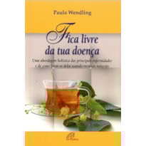 FICA LIVRE DA TUA DOENÇA - UMA ABORDAGEM HOLÍSTICA DAS PRINCIPAIS ENFERMIDADES E DE ...