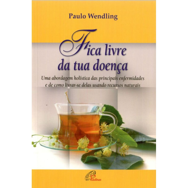 FICA LIVRE DA TUA DOENÇA - UMA ABORDAGEM HOLÍSTICA DAS PRINCIPAIS ENFERMIDADES E DE ...
