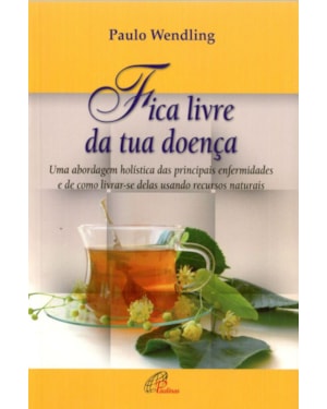 FICA LIVRE DA TUA DOENÇA: UMA ABORDAGEM HOLÍSTICA DAS PRINCIPAIS ENFERMIDADES E DE ...