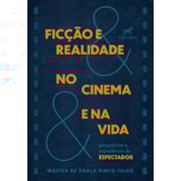 FICÇÃO E REALIDADE NO CINEMA E NA VIDA: PERSPECTIVA E EXPERIÊNCIA DO ESPECTADOR