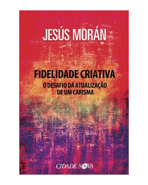 FIDELIDADE CRIATIVA - O DESAFIO DA ATUALIZAÇÃO DE UM CARISMA