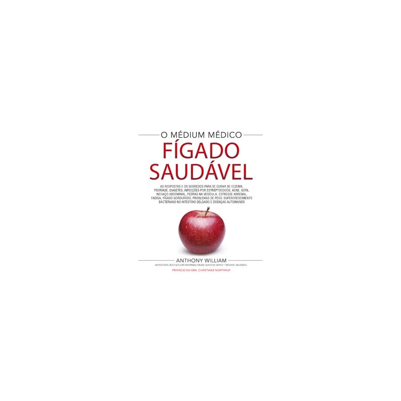 Fígado saudável: as respostas e os segredos para se curar de eczema, psoríase, diabetes, infecções por estreptococos, acne, gota, inchaço abdominal, pedras na vesícula, estressa adrenal, fadiga, fígado gorduroso, problemas de peso, supercrescimento b