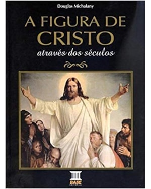 FIGURA DE CRISTO ATRAVES DOS SECULOS, A