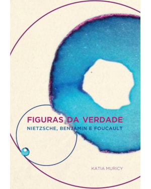 FIGURAS DA VERDADE: NIETZSCHE, BENJAMIN E FOUCAULT