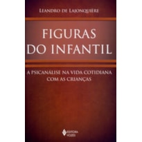 FIGURAS DO INFANTIL - A PSICANÁLISE NA VIDA COTIDIANA COM AS CRIANÇAS