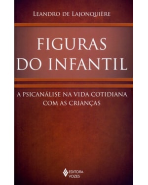 FIGURAS DO INFANTIL - A PSICANÁLISE NA VIDA COTIDIANA COM AS CRIANÇAS
